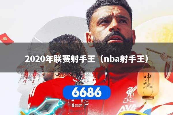 2020年联赛射手王（nba射手王）