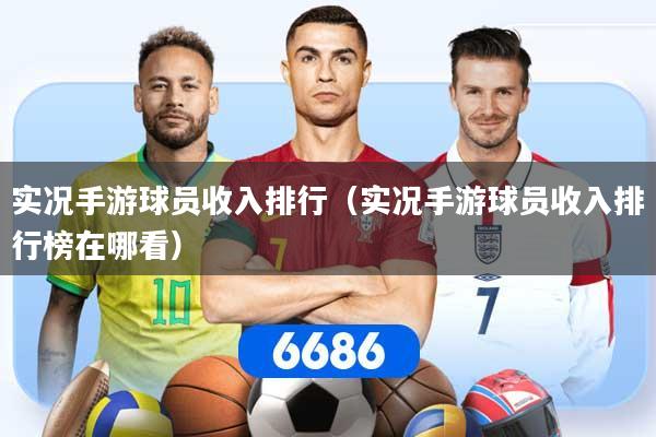 实况手游球员收入排行（实况手游球员收入排行榜在哪看）