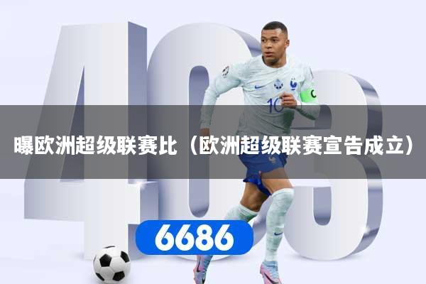 曝欧洲超级联赛比（欧洲超级联赛宣告成立）