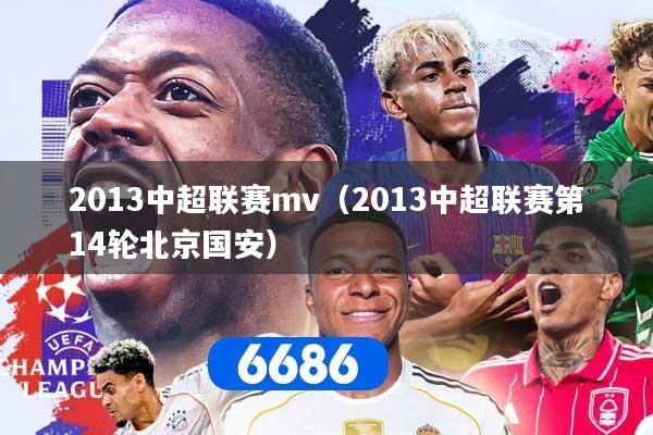 2013中超联赛mv（2013中超联赛第14轮北京国安）